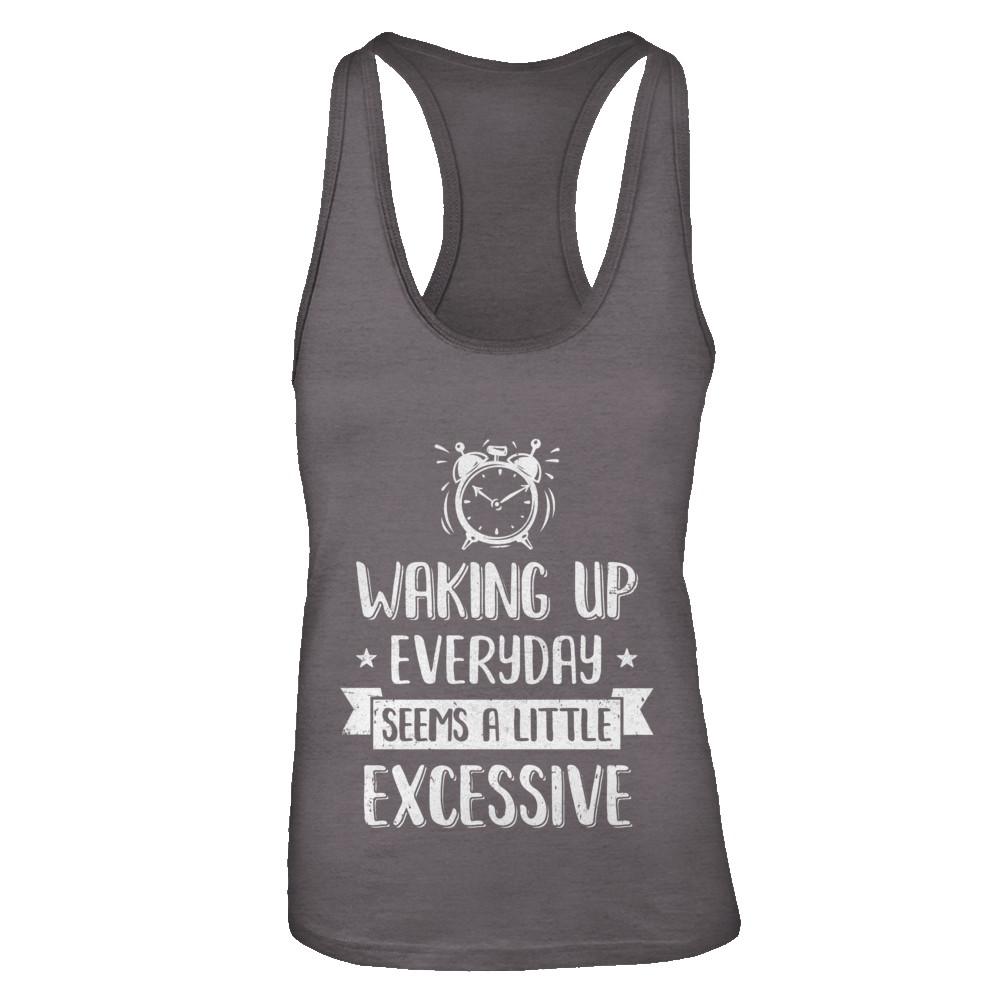 Waking Up Everyday Seems A Little Excessive Funny-T-Shirt & Tank Top-Women's Ideal Racerback Tank-Dark Grey