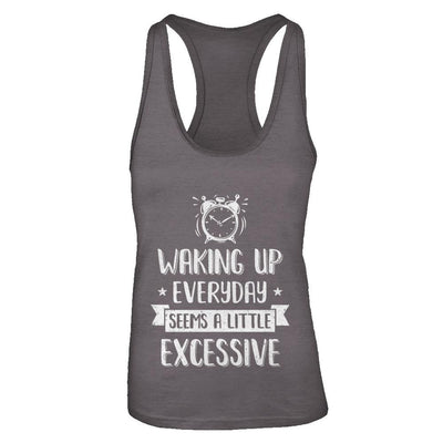 Waking Up Everyday Seems A Little Excessive Funny-T-Shirt & Tank Top-Women's Ideal Racerback Tank-Dark Grey