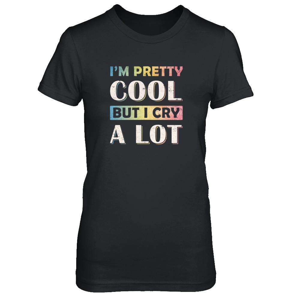 I'm Pretty Cool But I Cry A Lot-T-Shirt & Tank Top-Women's T-Shirt-Black