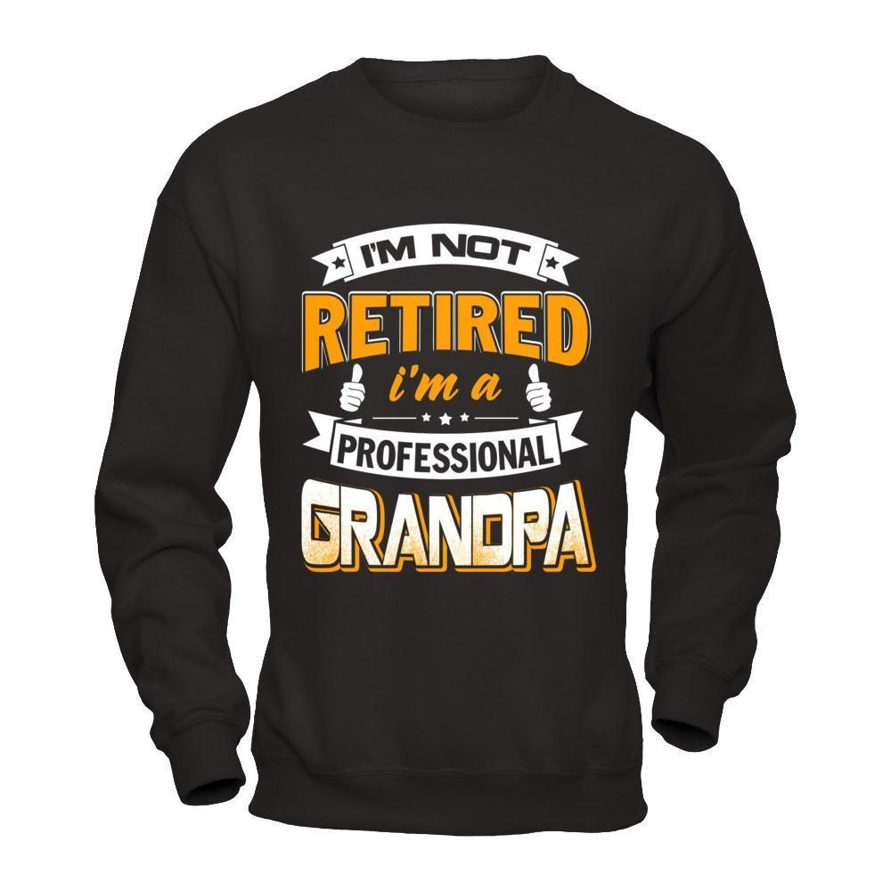 I'm Not Retired I'm A Professional Grandpa-T-Shirt & Hoodie-Crewneck Sweatshirt-Black