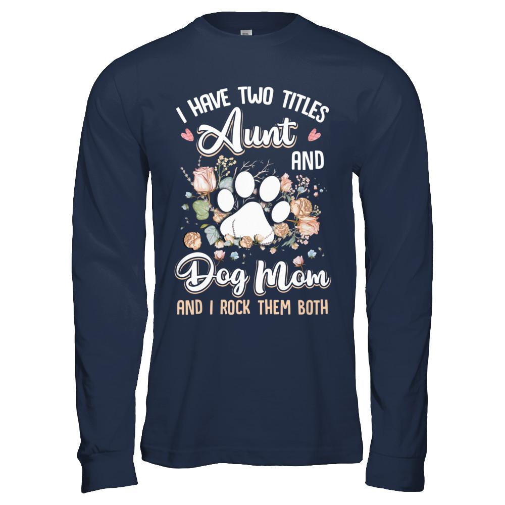 I Have Two Titles Aunt And Dog Mom Funny Dog Lover-T-Shirt & Hoodie-Long Sleeve T-Shirt-Navy