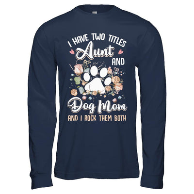 I Have Two Titles Aunt And Dog Mom Funny Dog Lover-T-Shirt & Hoodie-Long Sleeve T-Shirt-Navy