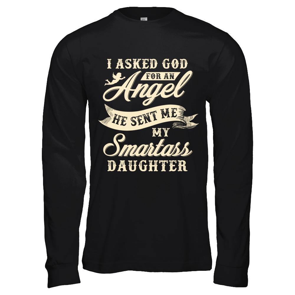 I Asked God For An Angel He Sent Me My Smartass Daughter-T-Shirt & Hoodie-Long Sleeve T-Shirt-Black
