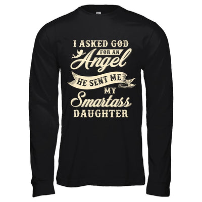 I Asked God For An Angel He Sent Me My Smartass Daughter-T-Shirt & Hoodie-Long Sleeve T-Shirt-Black