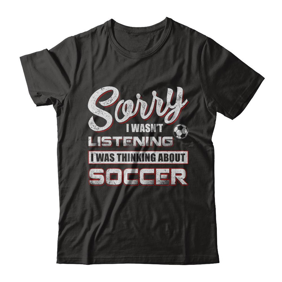 Sorry I Wasn't Listening I Was Thinking About Soccer-T-Shirt & Hoodie-Premium T-Shirt-Black