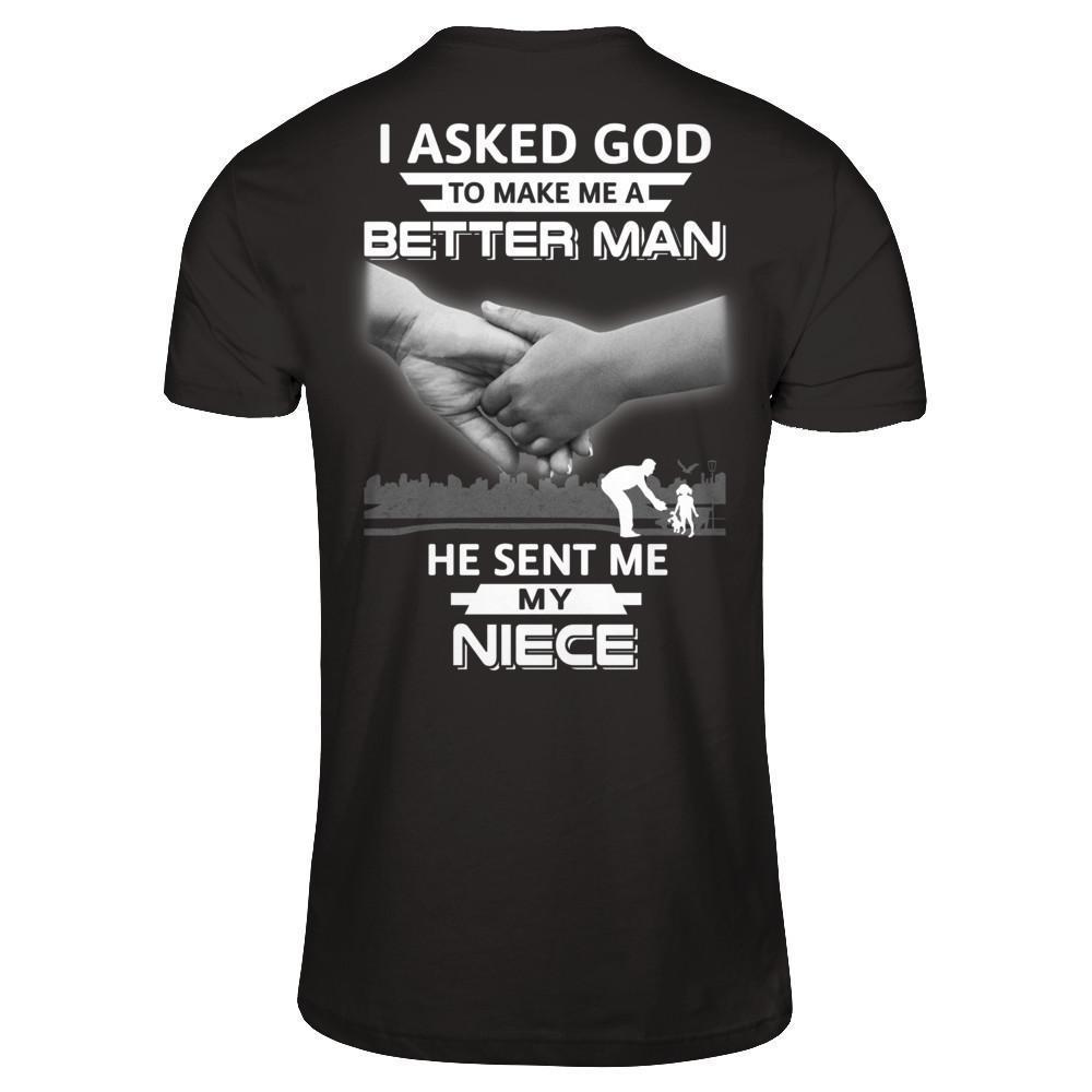I Asked God To Make Me A Better Man He Sent Me My Niece-T-Shirt & Hoodie-