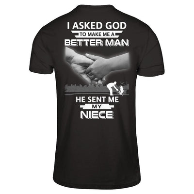 I Asked God To Make Me A Better Man He Sent Me My Niece-T-Shirt & Hoodie-