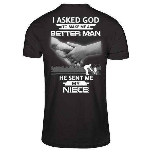 I Asked God To Make Me A Better Man He Sent Me My Niece-T-Shirt & Hoodie-Classic T-Shirt-Black