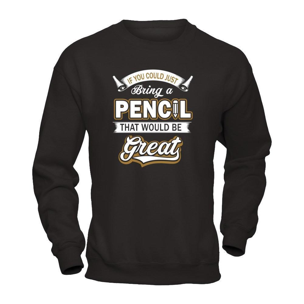 If You Could Just Bring A Pencil That Would Be Great-T-Shirt & Hoodie-Crewneck Sweatshirt-Black