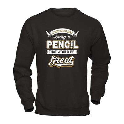 If You Could Just Bring A Pencil That Would Be Great-T-Shirt & Hoodie-Crewneck Sweatshirt-Black