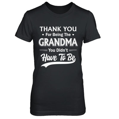 Thank You For Being The Grandma You Didnt Have To Be Mothers Day-T-Shirt & Hoodie-Women's T-Shirt-Black