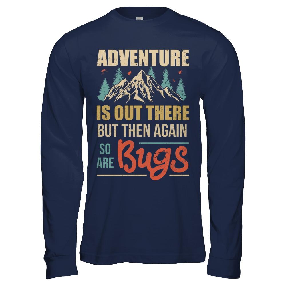 Adventure Is Out There But Then Again So Are Bugs Climb Mountain-T-Shirt & Hoodie-