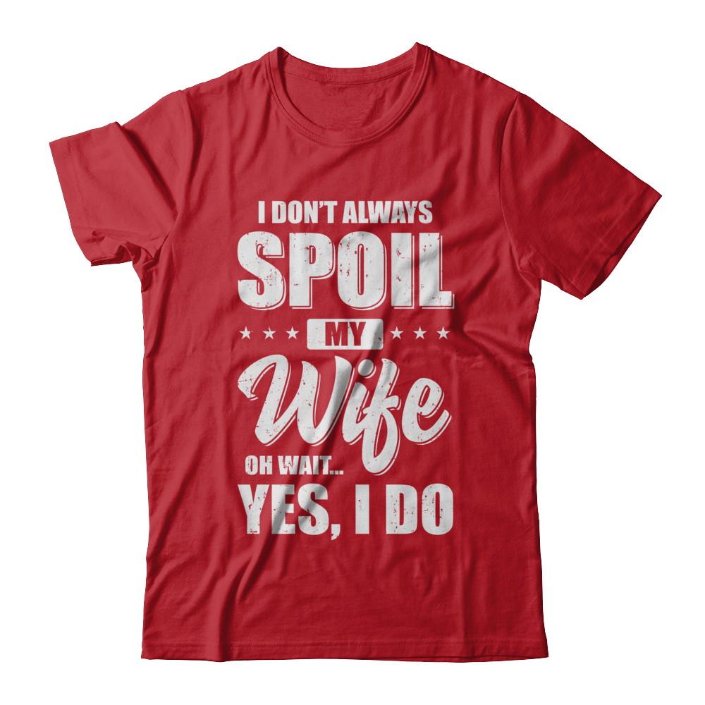 I Don't Always Spoil My Wife Oh Wait Yes I Do Husband-T-Shirt & Hoodie-Classic T-Shirt-Red
