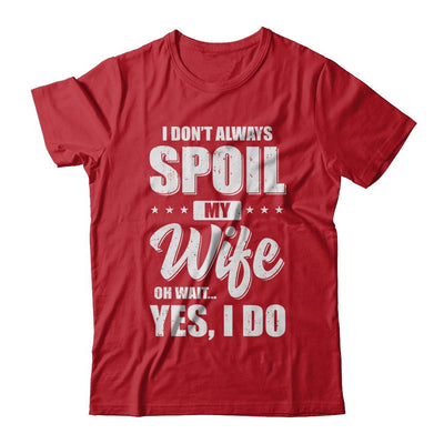 I Don't Always Spoil My Wife Oh Wait Yes I Do Husband-T-Shirt & Hoodie-Classic T-Shirt-Red