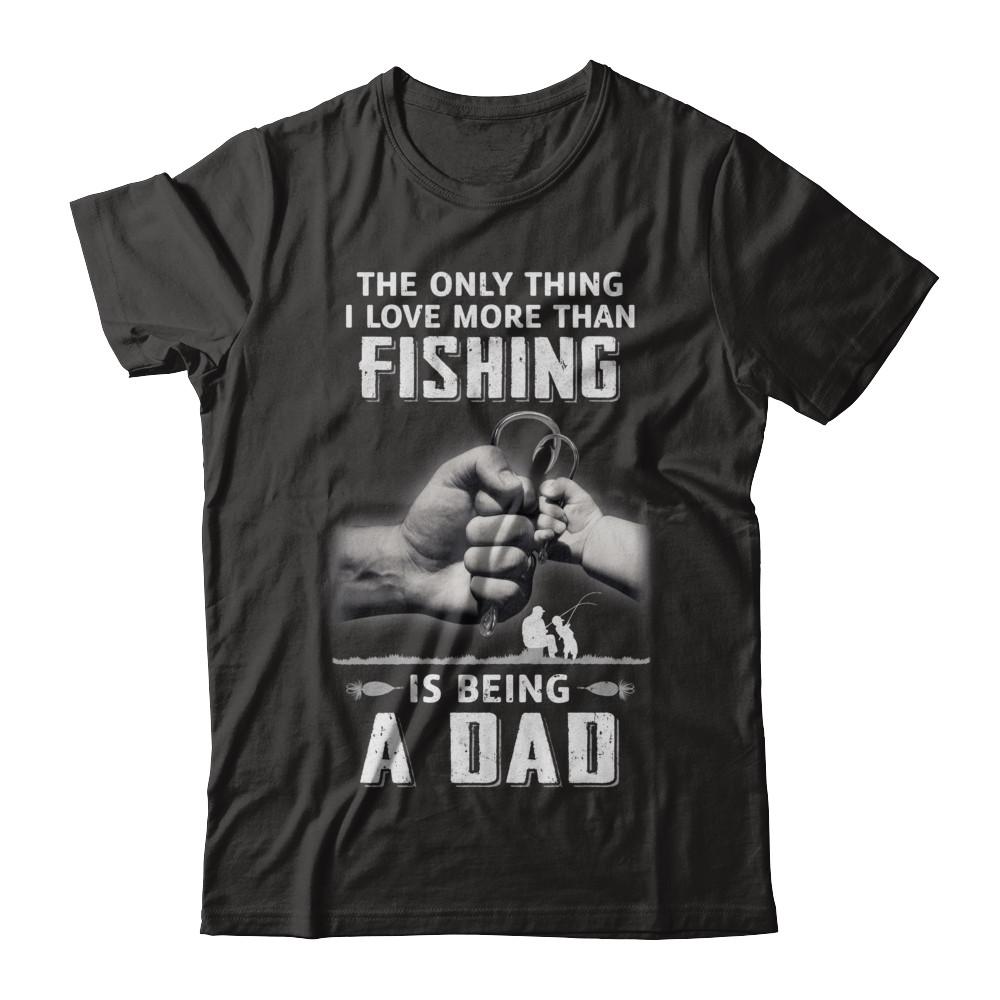 Only Thing I Love More Than Fishing Is Being A Dad Fathers Day-T-Shirt & Hoodie-Classic T-Shirt-Black