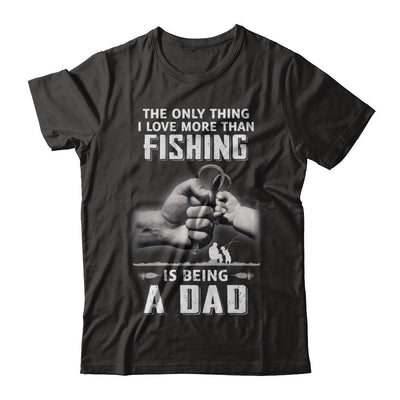 Only Thing I Love More Than Fishing Is Being A Dad Fathers Day-T-Shirt & Hoodie-Classic T-Shirt-Black