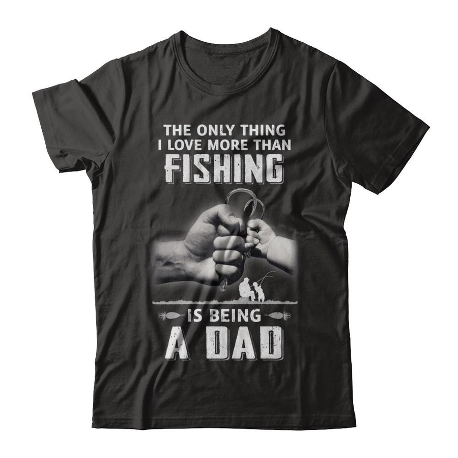 Only Thing I Love More Than Fishing Is Being A Dad Fathers Day-T-Shirt & Hoodie-Classic T-Shirt-Black