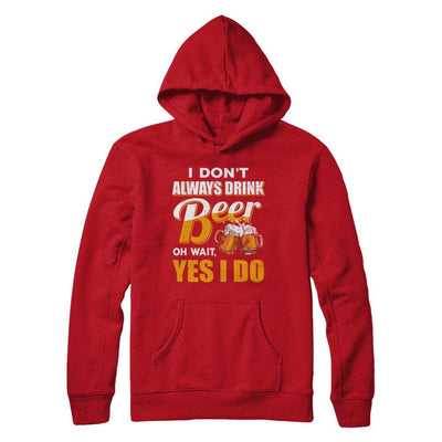 I Don't Always Drink Beer Oh Wait Yes I Do-T-Shirt & Hoodie-Pullover Hoodie-Red