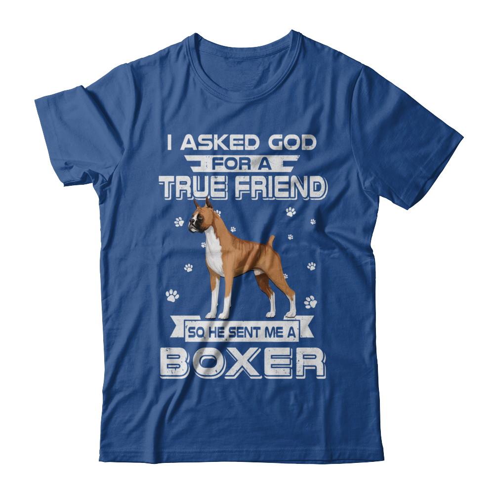 I Asked God For A True Friend So Sent Me Boxer Dog-T-Shirt & Hoodie-Classic T-Shirt-Royal