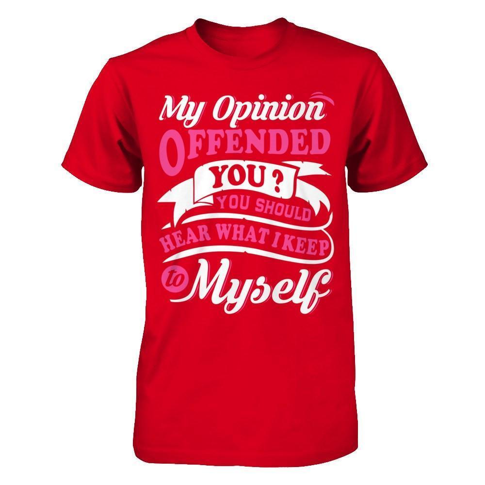 My Opinion Offended You You Should Hear What I Keep To My Self-T-Shirt & Hoodie-Premium T-Shirt-Red