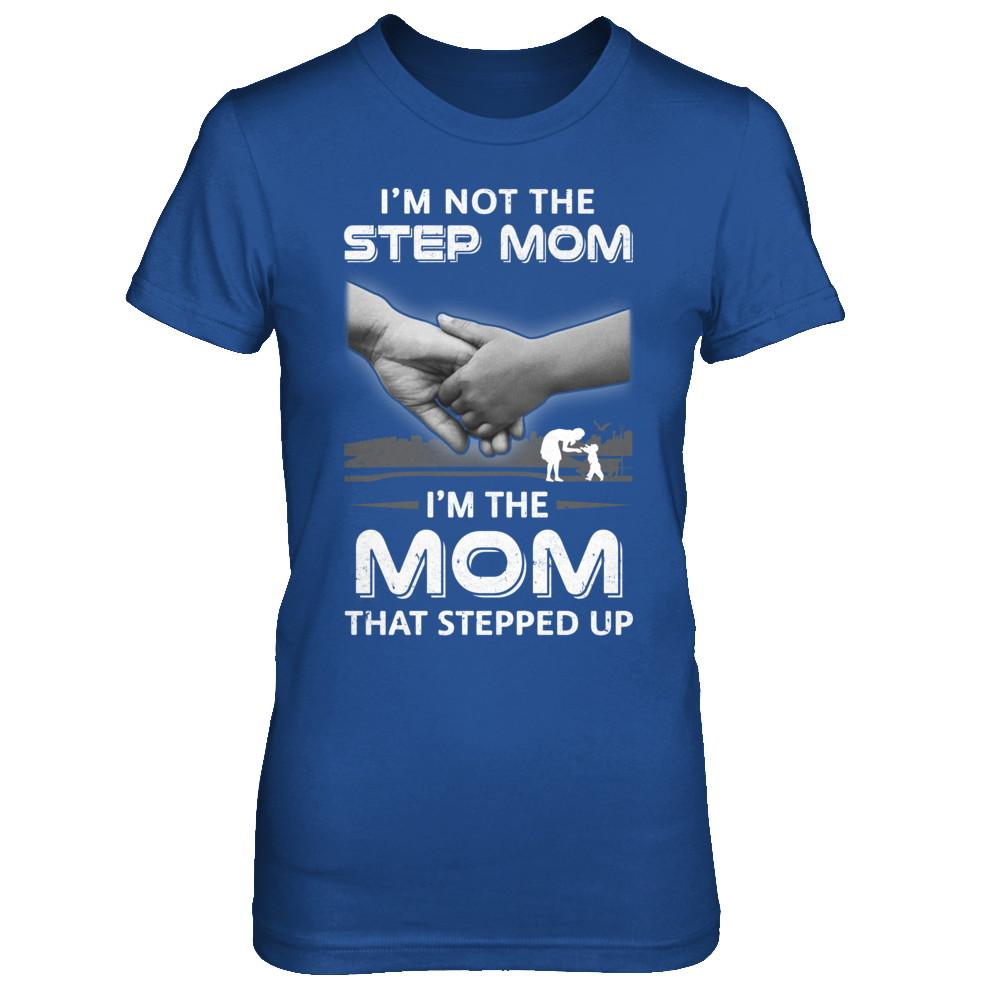 I'm Not The Step Mom I'm The Mom That Stepped Up Mothers Day-T-Shirt & Hoodie-Women's T-Shirt-Royal
