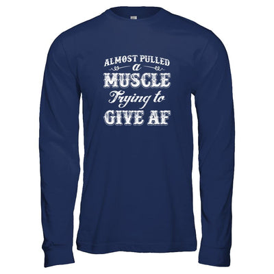 Almost Pulled A Muscle Trying To Give Af-T-Shirt & Tank Top-Long Sleeve T-Shirt-Navy
