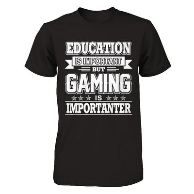 Education Is Important But Gaming Is Importanter-T-Shirt & Hoodie-