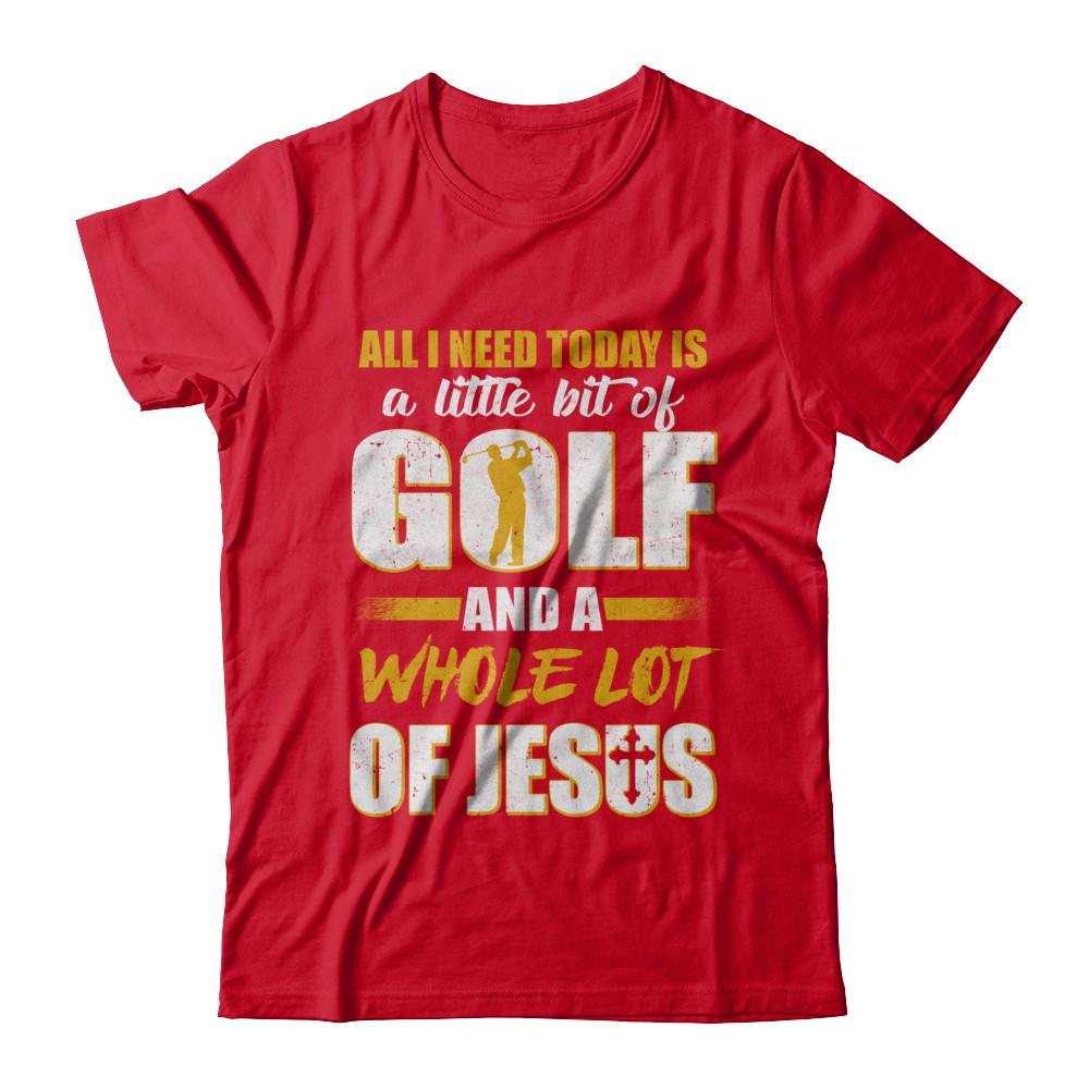 All I Need Today Is A Little Bit Of Golf And A Whole Lot Of Jesus-T-Shirt & Hoodie-Premium T-Shirt-Red