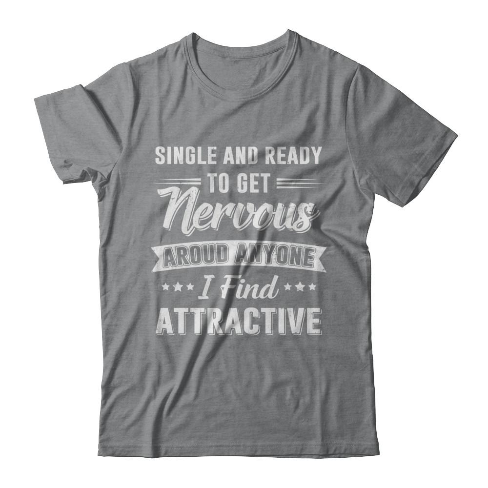 Single And Ready To Get Nervous Around Anyone I Find Attract-T-Shirt & Hoodie-Classic T-Shirt-Sport Grey