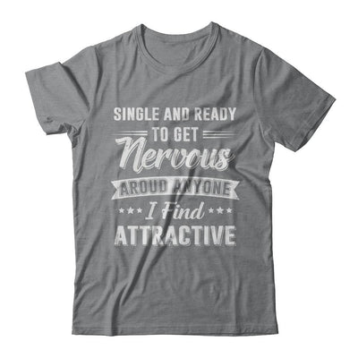 Single And Ready To Get Nervous Around Anyone I Find Attract-T-Shirt & Hoodie-Classic T-Shirt-Sport Grey