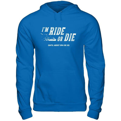 I'm Ride Or Die Until About 9Pm Or So-T-Shirt & Hoodie-Pullover Hoodie-Royal