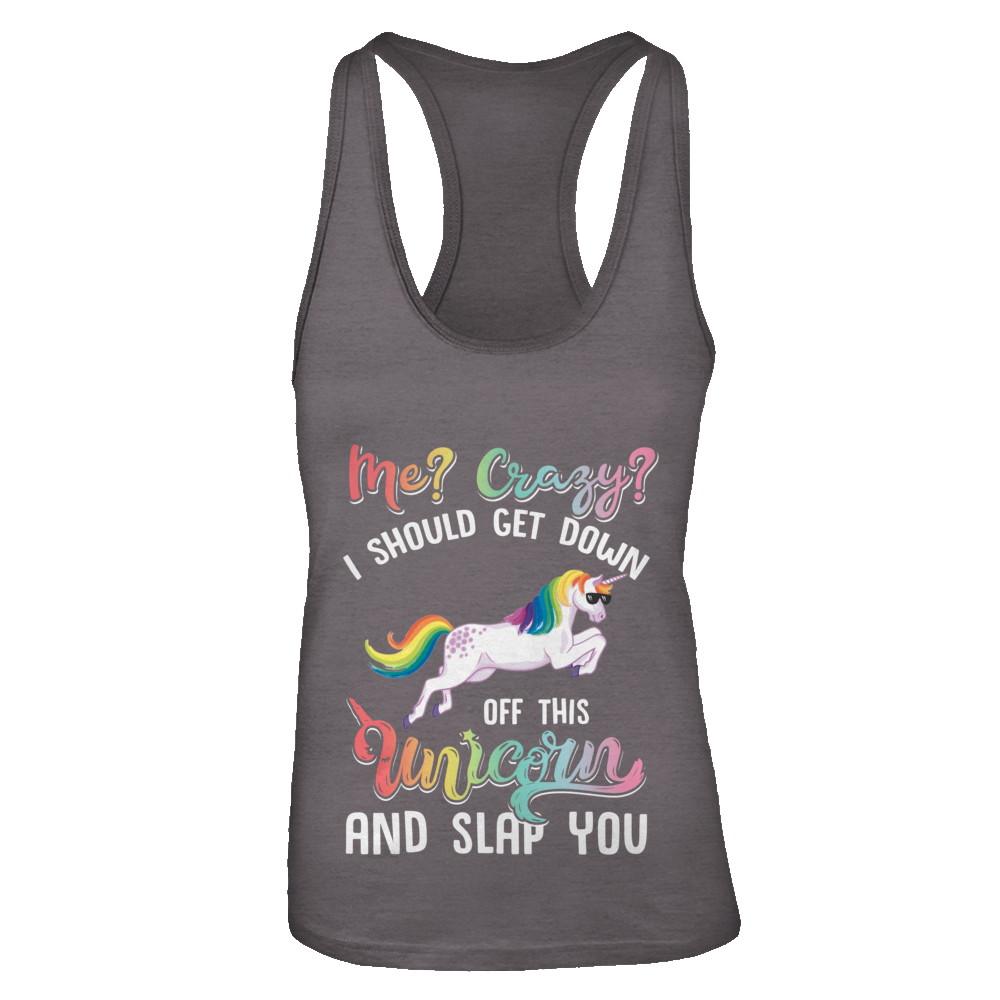 Me Crazy I Should Get Down Off This Unicorn And Slap You-T-Shirt & Tank Top-Women's Ideal Racerback Tank-Dark Grey