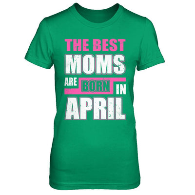 The Best Moms Are Born In April-T-Shirt & Hoodie-Women's T-Shirt-Irish Green