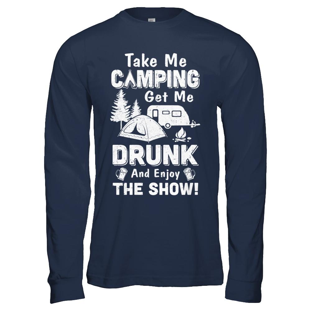 Take Me Camping Get Me Drunk And Enjoy The Show-T-Shirt & Hoodie-Long Sleeve T-Shirt-Navy