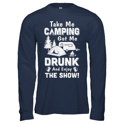 Take Me Camping Get Me Drunk And Enjoy The Show-T-Shirt & Hoodie-Long Sleeve T-Shirt-Navy