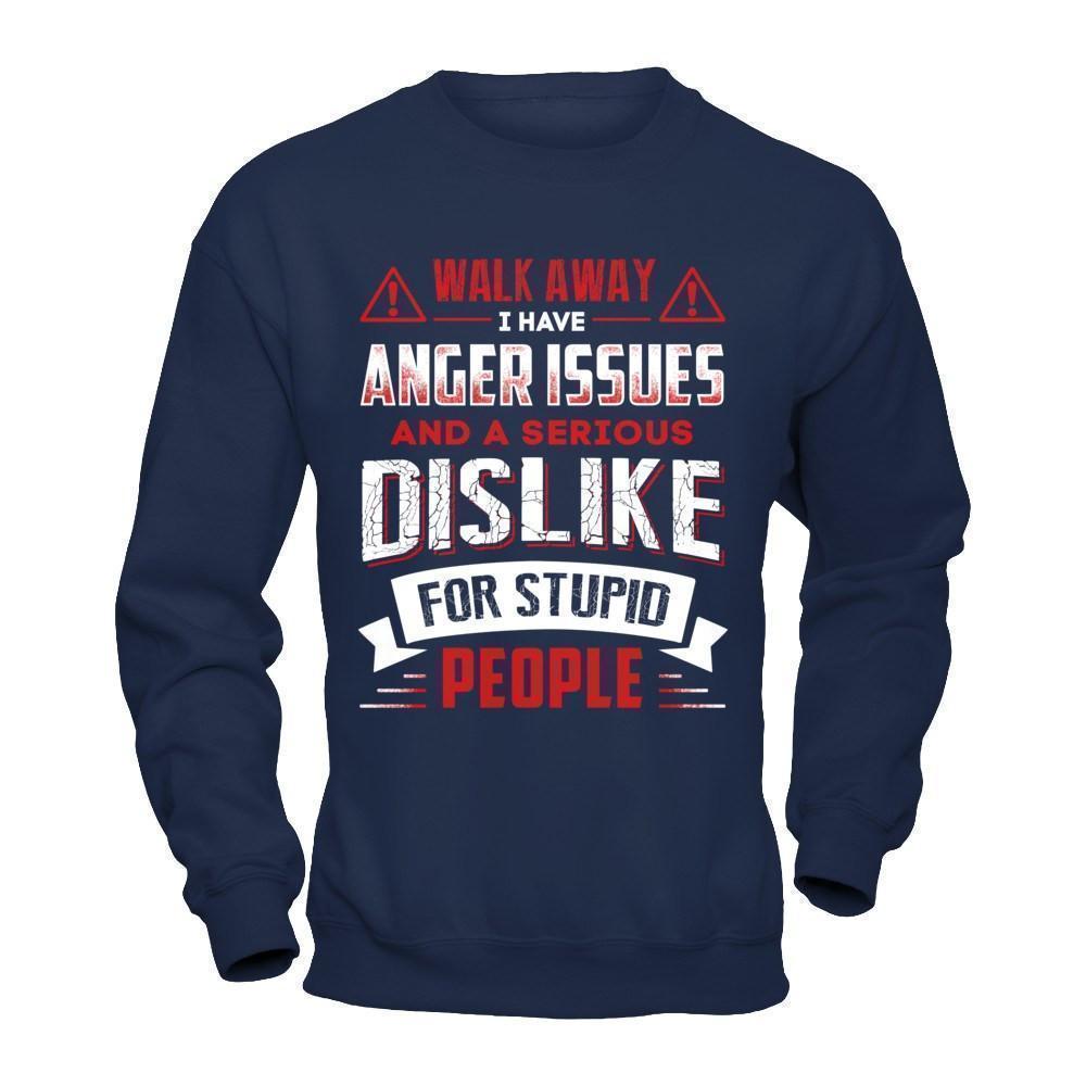 I Have Anger Issues And A Serious Dislike For Stupid People-T-Shirt & Hoodie-Crewneck Sweatshirt-Navy