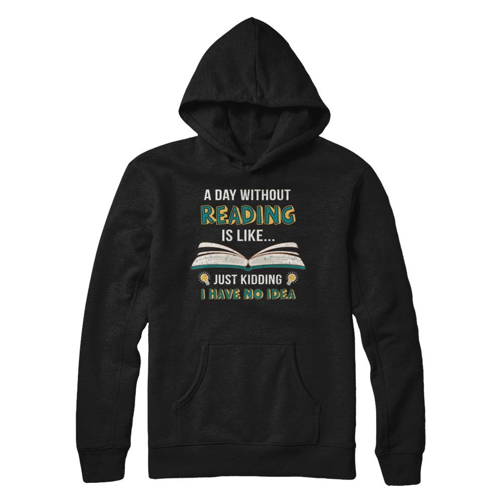A Day Without Reading Is Like Just Kidding Bookworm-T-Shirt & Hoodie-Pullover Hoodie-Black