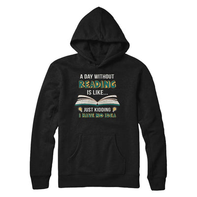 A Day Without Reading Is Like Just Kidding Bookworm-T-Shirt & Hoodie-Pullover Hoodie-Black