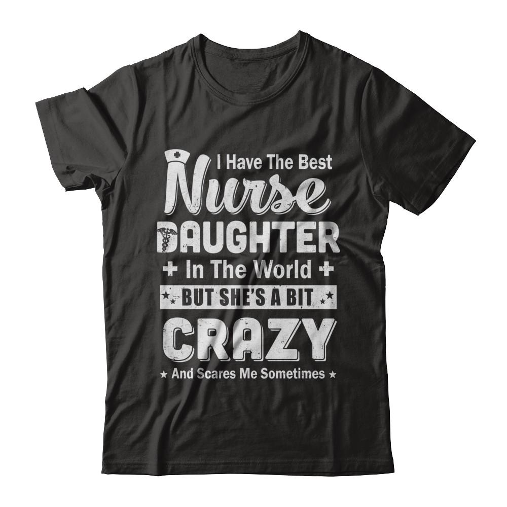 I Have The Best Nurse Daughter In The World Dad Fathers Day