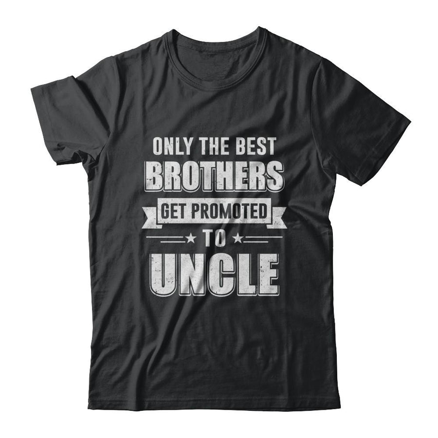 Only The Best Brothers Get Promoted To Uncle-T-Shirt & Hoodie-Classic T-Shirt-Black