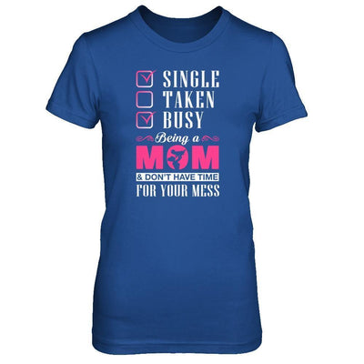 Single Taken Busy Begin A Mom Don't Have Time For Your Mess-T-Shirt & Tank Top-Women's T-Shirt-Royal