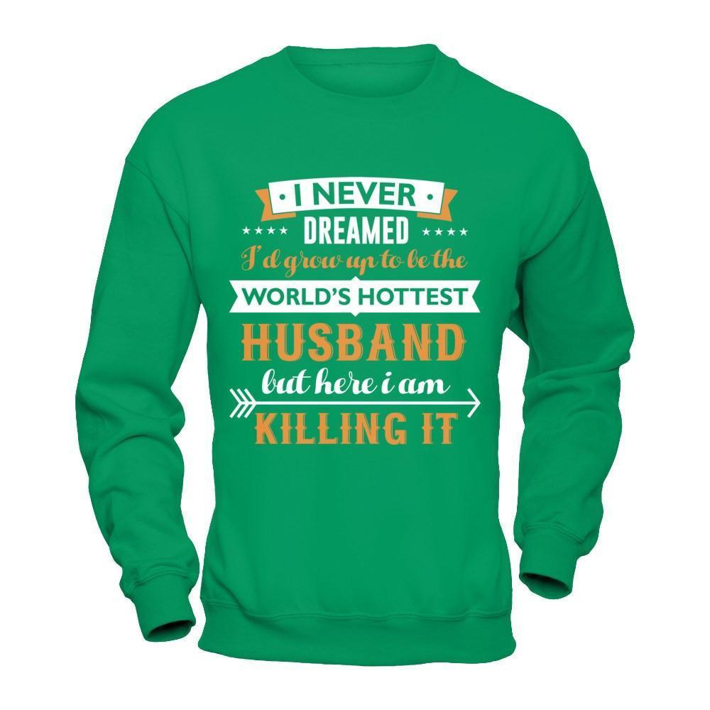 I Never Dreamed I'd Grow Up To Be The Worlds Hottest Husband-T-Shirt & Hoodie-Crewneck Sweatshirt-Irish Green