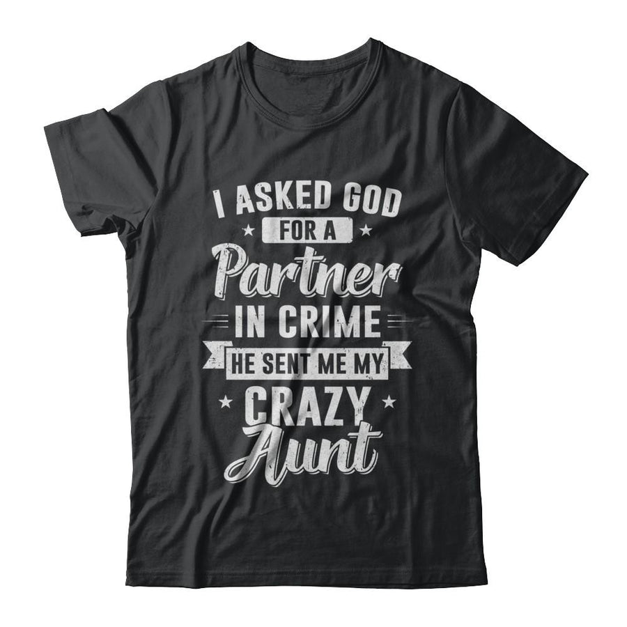 I Asked God For A Partner In Crime He Sent Me Crazy Aunt-T-Shirt & Hoodie-Classic T-Shirt-Black