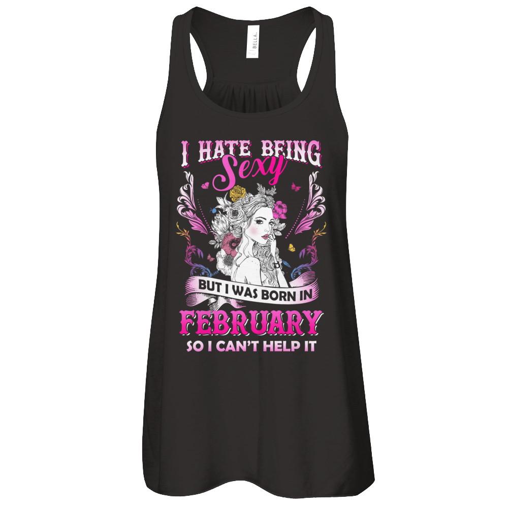 I Hate Being Sexy But I Was Born In February Birthday