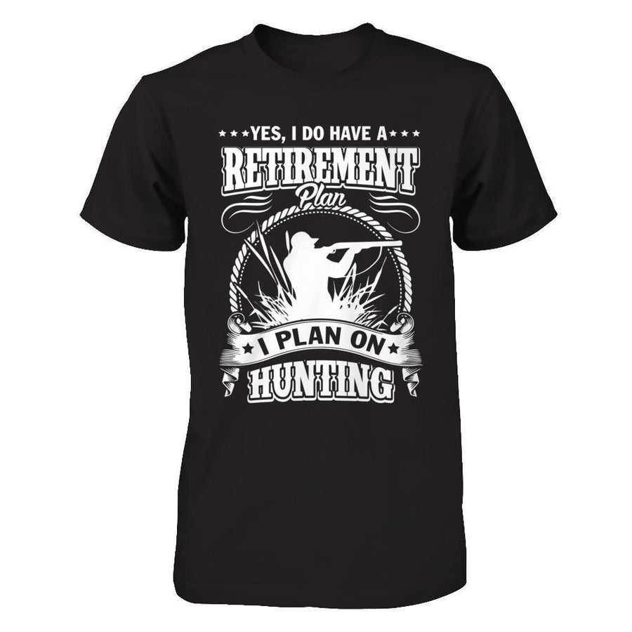 I Do Have A Retirement Plan I Plan On Hunting-T-Shirt & Hoodie-Premium T-Shirt-Black