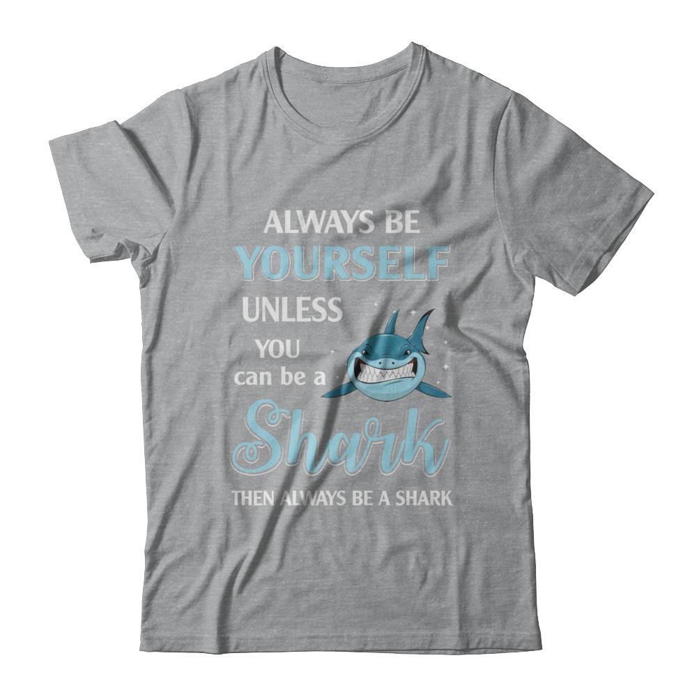 Always Be Yourself Unless You Can Be A Shark-T-Shirt & Hoodie-Classic T-Shirt-Sport Grey
