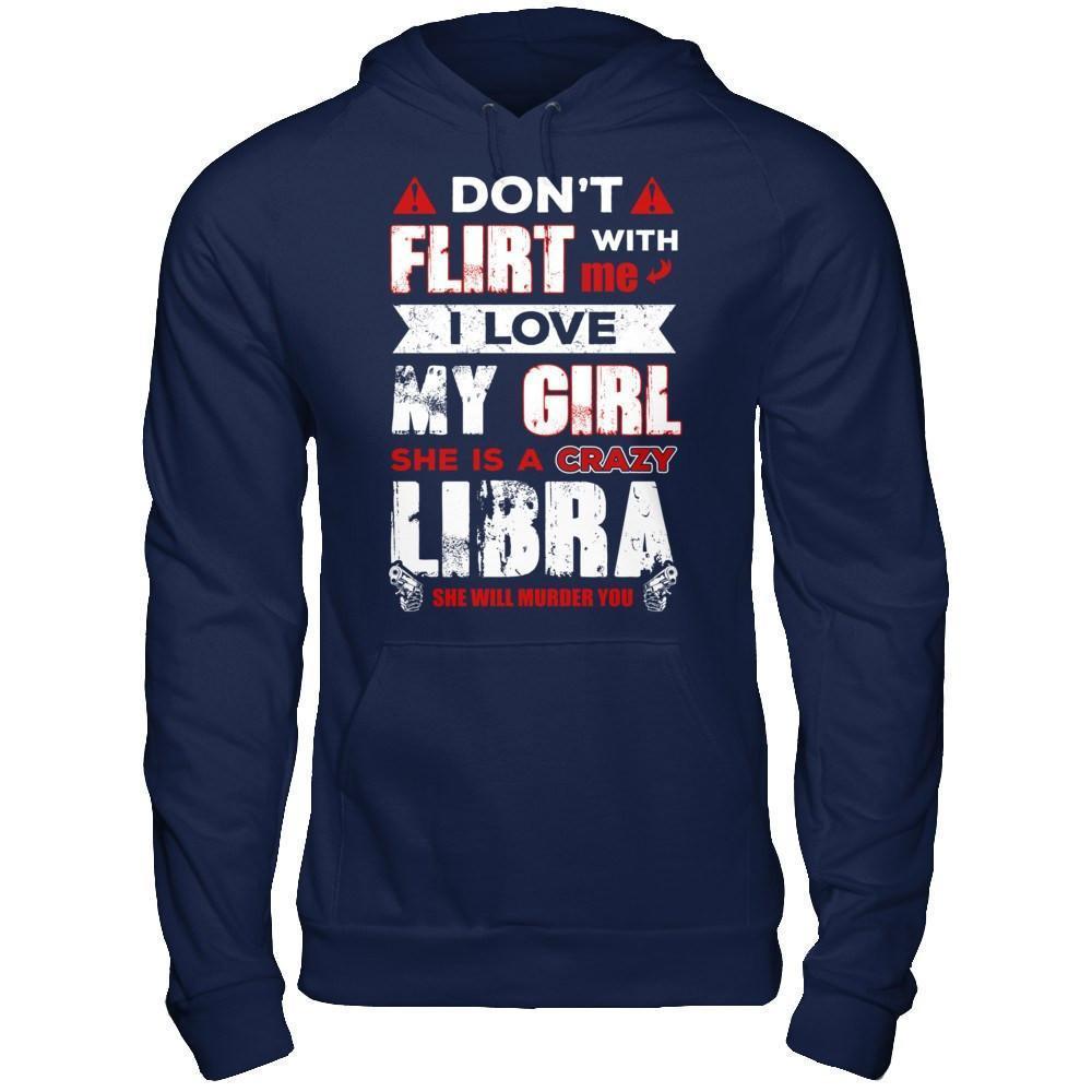 Don't Flirt With Me I Love My Girl She Is A Crazy Libra-T-Shirt & Hoodie-