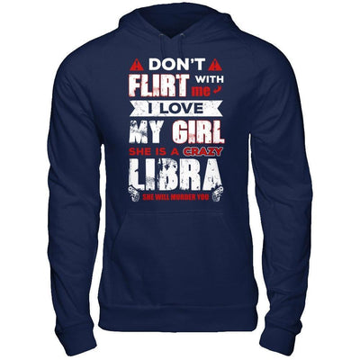 Don't Flirt With Me I Love My Girl She Is A Crazy Libra-T-Shirt & Hoodie-