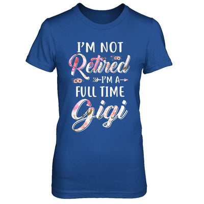 I'm Not Retired I'm A Full Time Gigi Mothers Day-T-Shirt & Hoodie-Women's T-Shirt-Royal