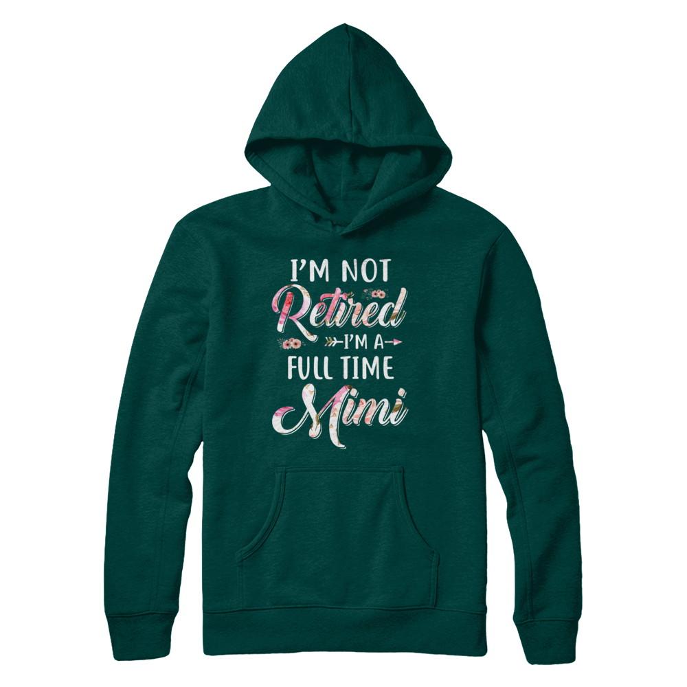 I'm Not Retired I'm A Full Time Mimi Mothers Day-T-Shirt & Hoodie-Pullover Hoodie-Deep Forest